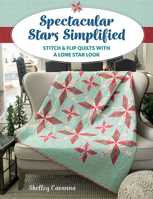 Spectacular Stars Simplified: Stitch & Flip Quilts with a Lone Star Look