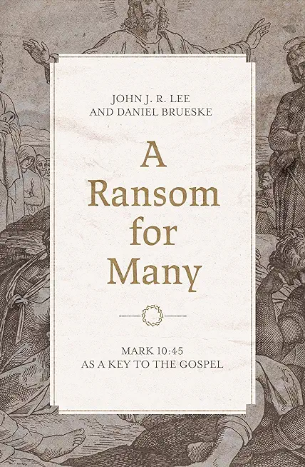 A Ransom for Many: Mark 10:45 as a Key to the Gospel