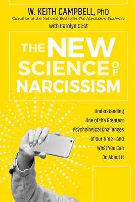 The New Science of Narcissism: Understanding One of the Greatest Psychological Challenges of Our Time--And What You Can Do about It