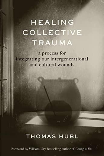 Healing Collective Trauma: A Process for Integrating Our Intergenerational and Cultural Wounds