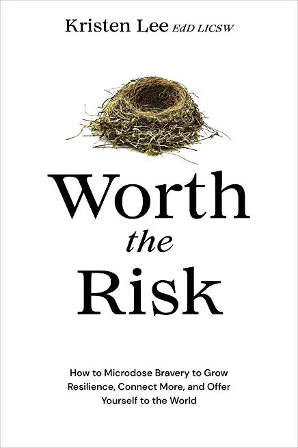 Worth the Risk: How to Microdose Bravery to Grow Resilience, Connect More, and Offer Yourself to the World