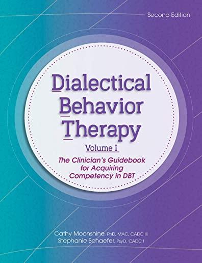 Dialectical Behavior Therapy, Vol 1, 2nd Edition: The Clinician's Guidebook for Acquiring Competency in Dbt