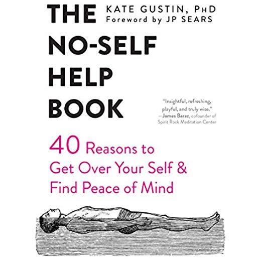 The No-Self Help Book: Forty Reasons to Get Over Your Self and Find Peace of Mind