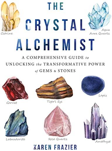 The Crystal Alchemist: A Comprehensive Guide to Unlocking the Transformative Power of Gems and Stones