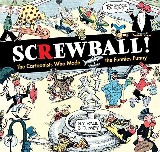 Screwball! the Cartoonists Who Made the Funnies Funny