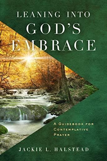 Leaning Into God's Embrace: A Guidebook for Contemplative Prayer