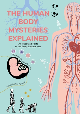 The Human Body Mysteries Explained: An Illustrated Parts of the Body Book for Kids (Human Anatomy for Children) (Ages 8-12)