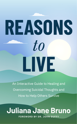 Reasons to Live: An Interactive Guide to Healing and Overcoming Suicidal Thoughts and How to Help Others Survive (Self Love Workbook fo