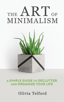 The Art of Minimalism: A Simple Guide to Declutter and Organize Your Life