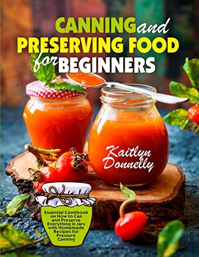 Canning and Preserving Food for Beginners: Essential Cookbook on How to Can and Preserve Everything in Jars with Homemade Recipes for Pressure Canning