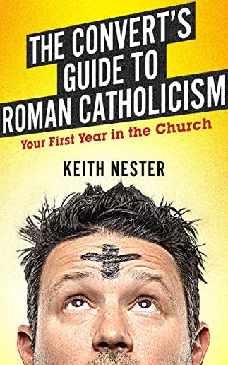 The Convert's Guide to Roman Catholicism: Your First Year in the Church