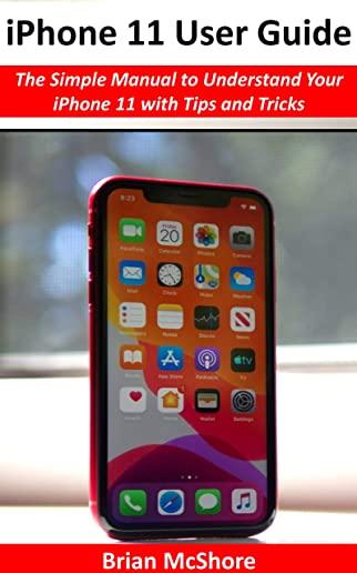 iPhone 11 User Guide: The Simple Manual to Understand Your iPhone 11 with Tips and Tricks