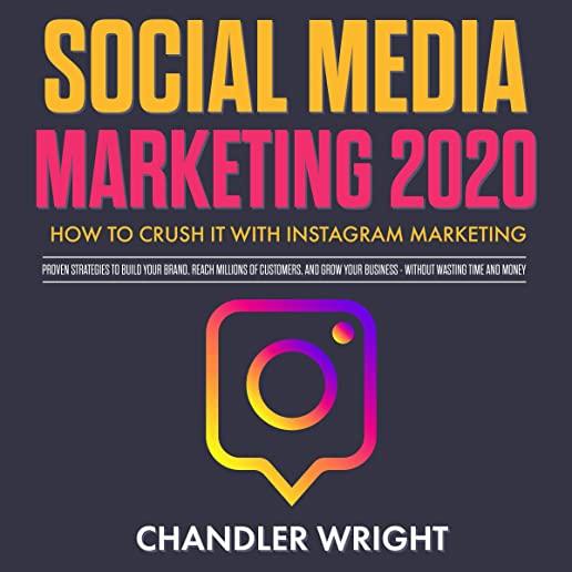 Social Media Marketing 2020: How to Crush it with Instagram Marketing - Proven Strategies to Build Your Brand, Reach Millions of Customers, and Gro