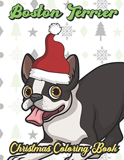 Boston Terrier Christmas Coloring Book: Breed Pet Dog Owner Color Book for Adults and Children of All Ages. Cute Funny Holiday Book For Men Women Who