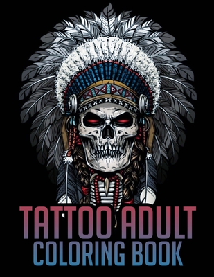 Tattoo Adult Coloring Book: Tattoo Art Coloring Books for Adults Men and Women