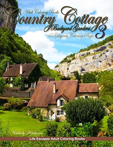 Adult Coloring Books Country Cottage Backyard Gardens 3: 45 grayscale coloring pages, country cottages, English cottages, gardens, flowers, quaint cou