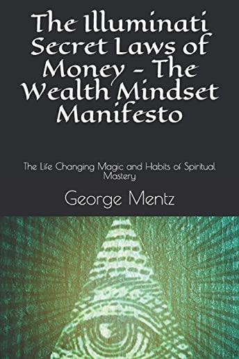 The Illuminati Secret Laws of Money - The Wealth Mindset Manifesto: The Life Changing Magic and Habits of Spiritual Mastery