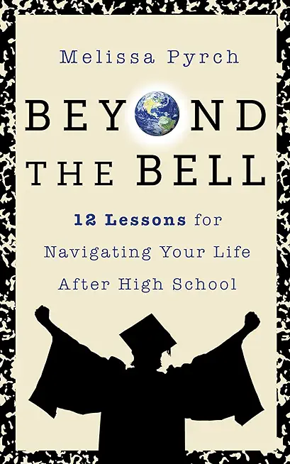 Beyond the Bell: 12 Lessons for Navigating Your Life After High School