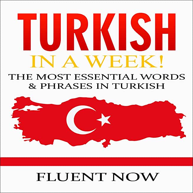 Turkish: Learn Turkish in a Week! The Most Essential Words & Phrases in Turkish: The Ultimate Phrasebook for Turkish language B