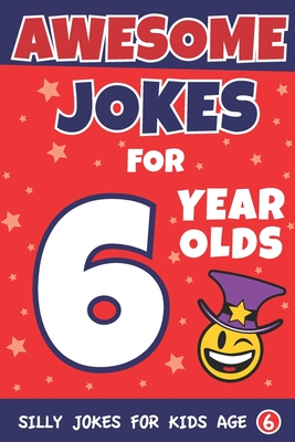 Awesome Jokes For 6 Year Olds: Silly Jokes for Kids Aged 6