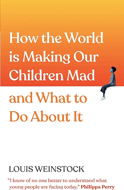 How the World Is Making Our Children Mad and What to Do about It: A Field Guide to Raising Empowered Children and Growing a More Beautiful World