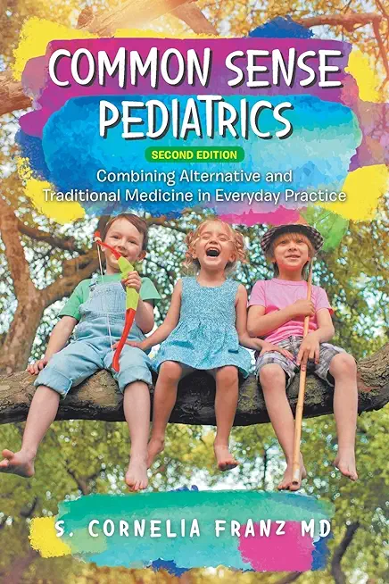 Common Sense Pediatrics: Combining Alternative and Traditional Medicine in Everyday Practice