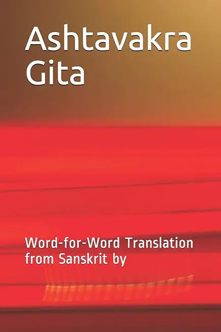 Ashtavakra Gita: Word-For-Word Translation from Sanskrit by