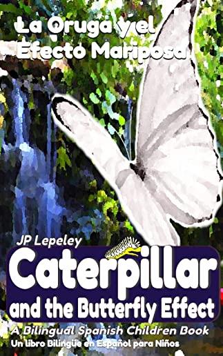 Caterpillar and the Butterfly Effect. La Oruga y el Efecto Mariposa: A Bilingual Spanish Children Book. Un libro BilingÃƒÂ¼e en EspaÃƒÂ±ol para NiÃƒÂ±os