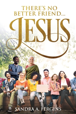 There's No Better Friend ...Jesus!: A book of Spiritual Poetry by Sandra Fergins