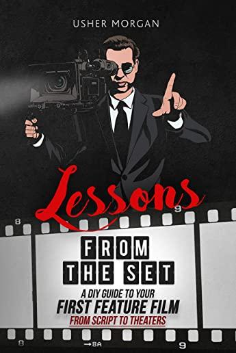 Lessons from the Set: A DIY Guide to Your First Feature Film, From Script to Theaters