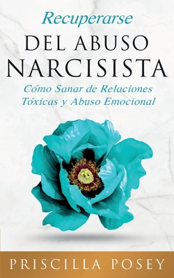 Recuperarse Del Abuso Narcisista: CÃƒÂ³mo Sanar de Relaciones TÃƒÂ³xicas y Abuso Emocional (En EspaÃƒÂ±ol/Spanish Version) (Spanish Edition)