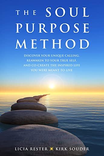 The Soul Purpose Method: Discover your unique calling, Reawaken to your True Self, and Co-create the inspired life you were meant to live