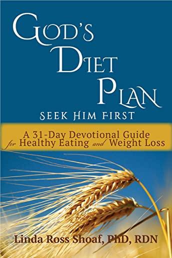 God's Diet Plan: Seek Him First: A 31-Day Devotional Guide for Healthy Eating and Weight Loss