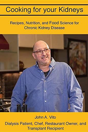 Cooking For Your Kidneys: Nutrition, Food Science, and Recipes from a patient, chef, and transplant recipient