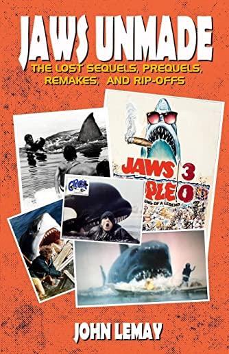 Jaws Unmade: The Lost Sequels, Prequels, Remakes, and Rip-Offs