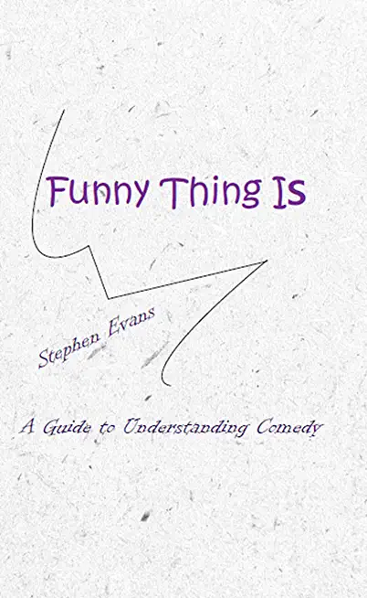 Funny Thing Is: A Guide to Understanding Comedy