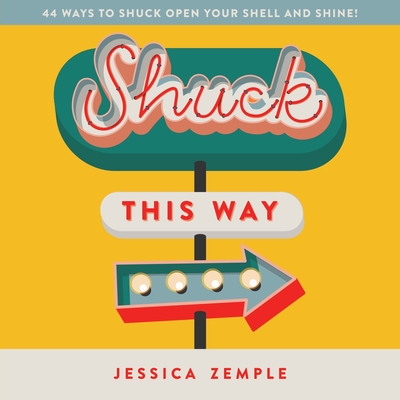 Shuck This Way: 44 ways to shuck open your shell and shine!