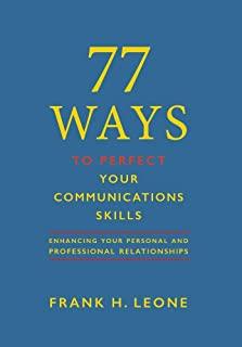 77 Ways To Perfect YourCommunications Skills: Enhancing Your Personal and Professional Relationships