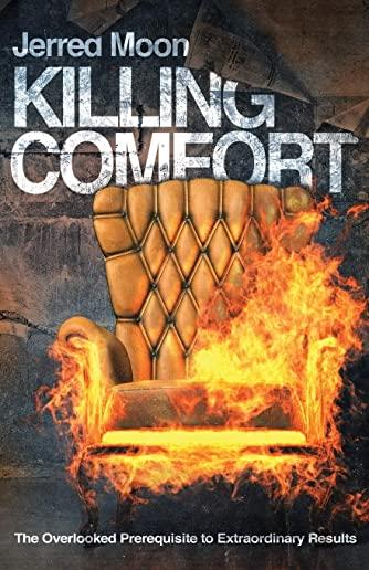 Killing Comfort: The Overlooked Prerequisite to Extraordinary Results