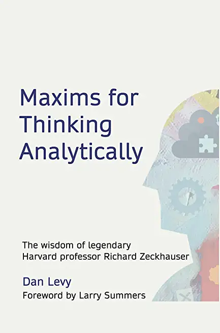 Maxims for Thinking Analytically: The wisdom of legendary Harvard Professor Richard Zeckhauser