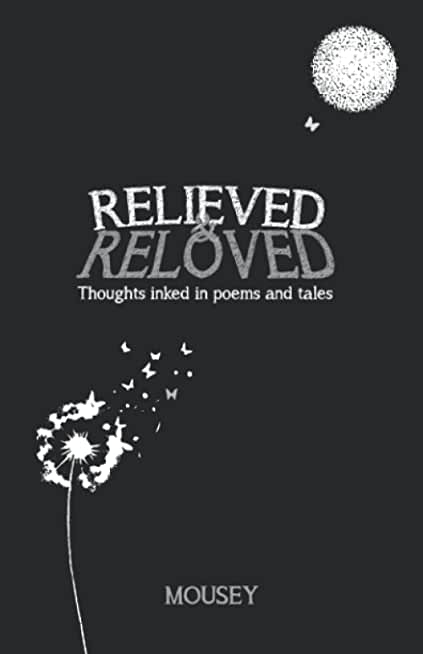 Relieved and Reloved: Thoughts inked in poems and tales