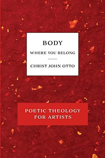 Body, Where You Belong: Red Book of Poetic Theology for Artists