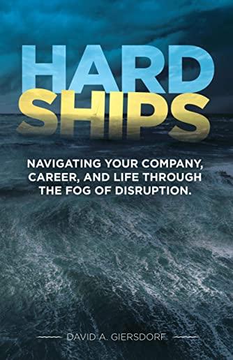 Hard Ships: Navigating Your Company, Career, and Life through the Fog of Disruption