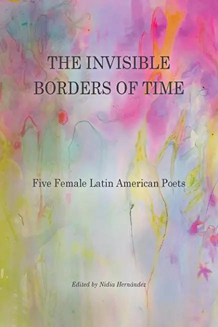 The Invisible Borders of Time: Five Female Latin American Poets