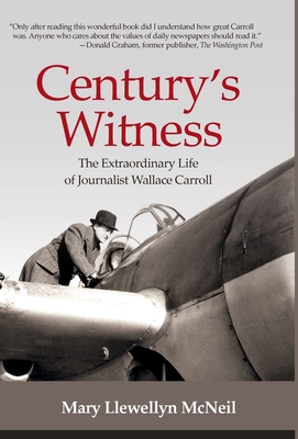 Century's Witness: The Extraordinary Life of Journalist Wallace Carroll