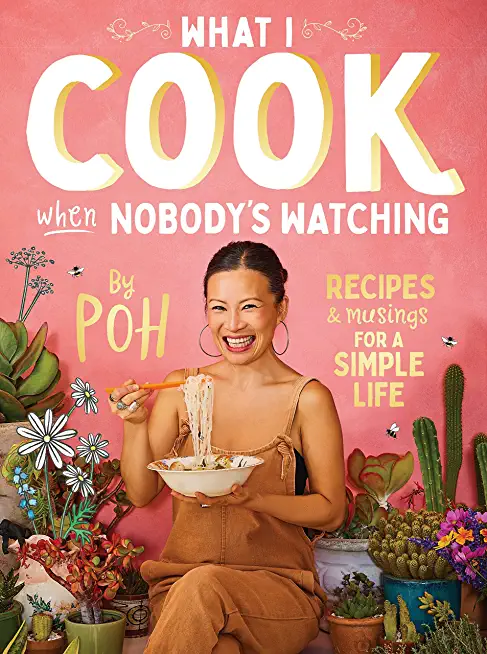 What I Cook When Nobody's Watching: Recipes & Musings for a Simple Life