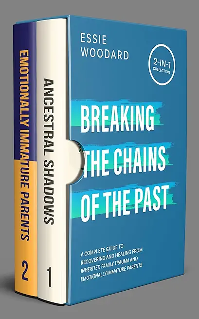 Breaking the Chains of the Past: A Complete Guide to Recovering and Healing from Inherited Family Trauma and Emotionally Immature Parents (2-in-1 Coll