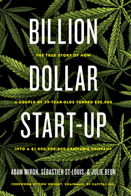 Billion Dollar Start-Up: The True Story of How a Couple of 29-Year-Olds Turned $35,000 Into a $1,000,000,000 Cannabis Company