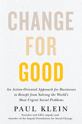 Change for Good: An Action-Oriented Approach for Businesses to Benefit from Solving the World's Most Urgent Social Problems