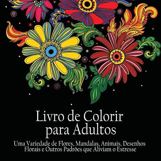 Livro de Colorir para Adultos: Uma variedade de flores, mandalas, animais, desenhos florais e outros padrÃƒÂµes que aliviam o estresse (Portuguese Editi